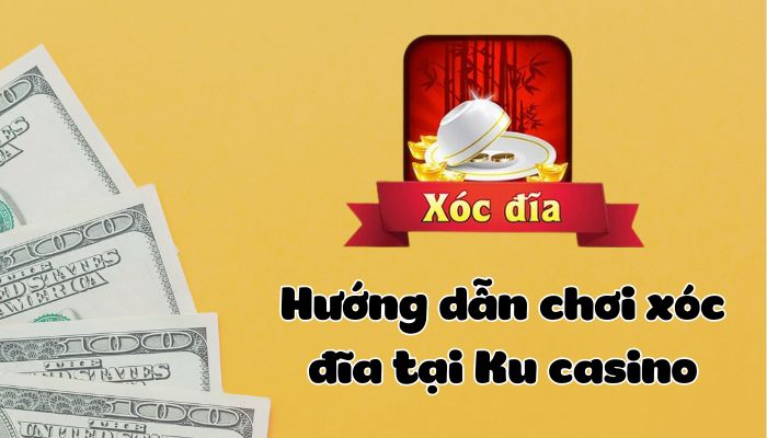 Hướng dẫn chơi xóc đĩa Ku