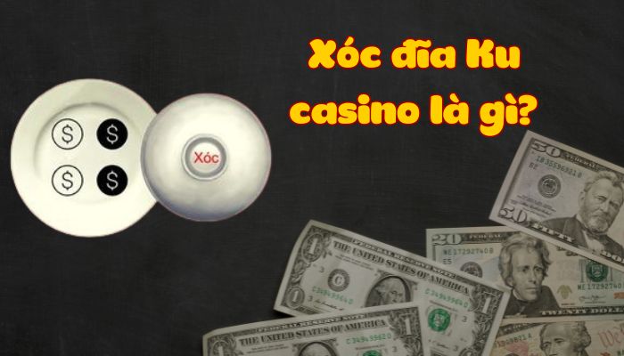 Trò chơi Xóc đĩa Ku casino là gì?