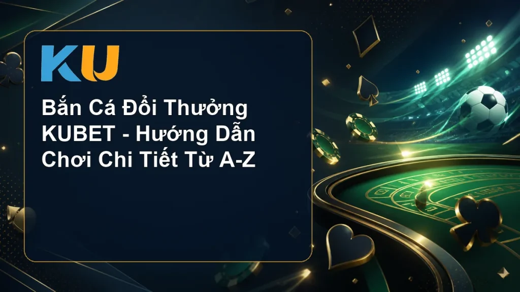Bắn Cá Đổi Thưởng KUBET - Hướng Dẫn Chơi Chi Tiết Từ A-Z - hình đại diện KU 54