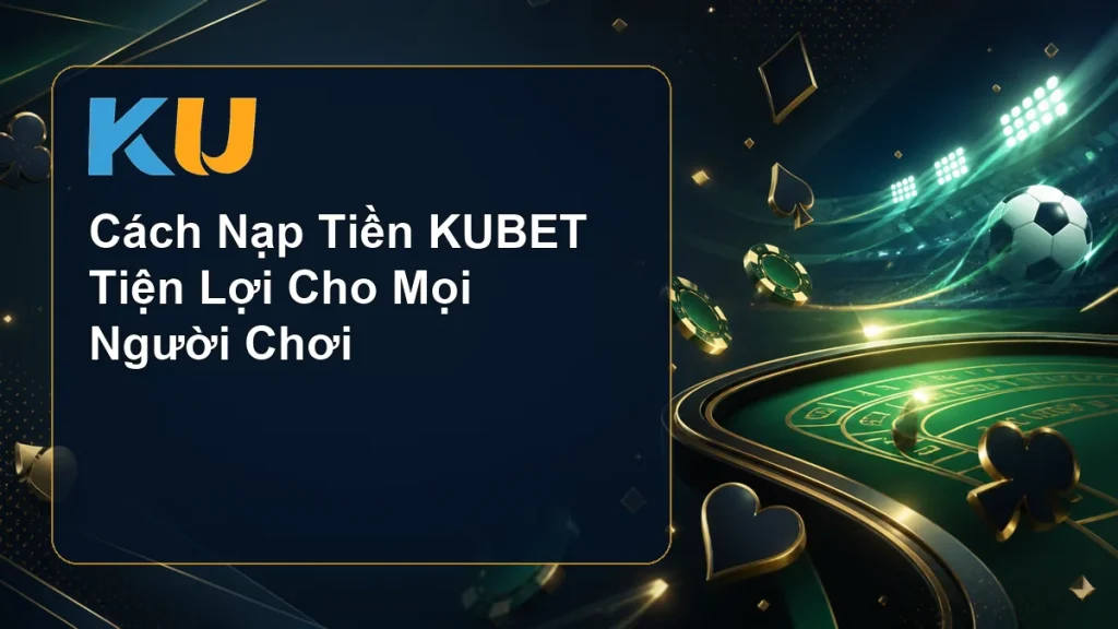 Cách Nạp Tiền KUBET Tiện Lợi Cho Mọi Người Chơi - hình đại diện KU 71
