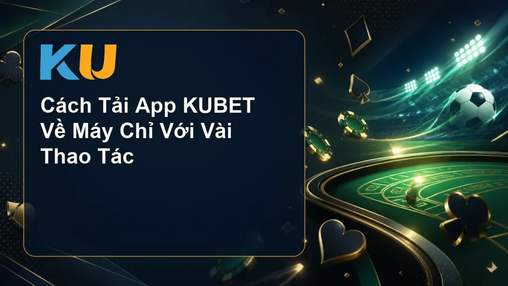 Cách Tải App KUBET Về Máy Chỉ Với Vài Thao Tác - hình đại diện KU 73