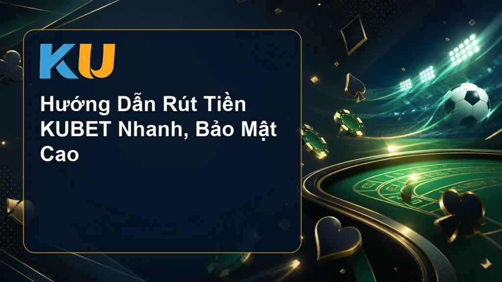 Hướng Dẫn Rút Tiền KUBET Nhanh, Bảo Mật Cao - hình đại diện KU 72