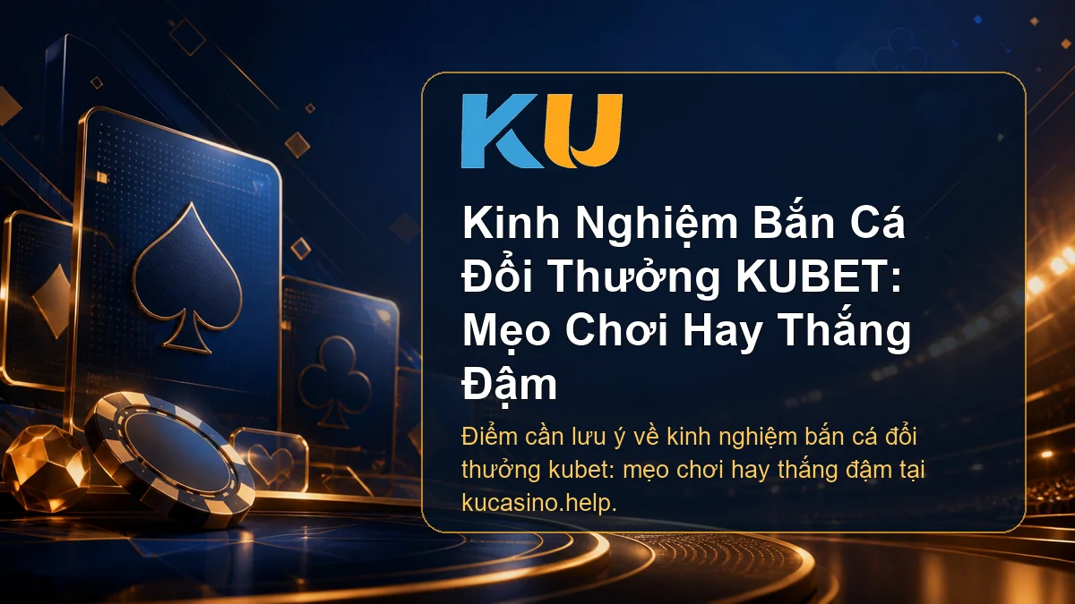 Minh họa chi tiết Kinh Nghiệm Bắn Cá Đổi Thưởng KUBET: Mẹo Chơi Hay Thắng Đậm tại KU - 55