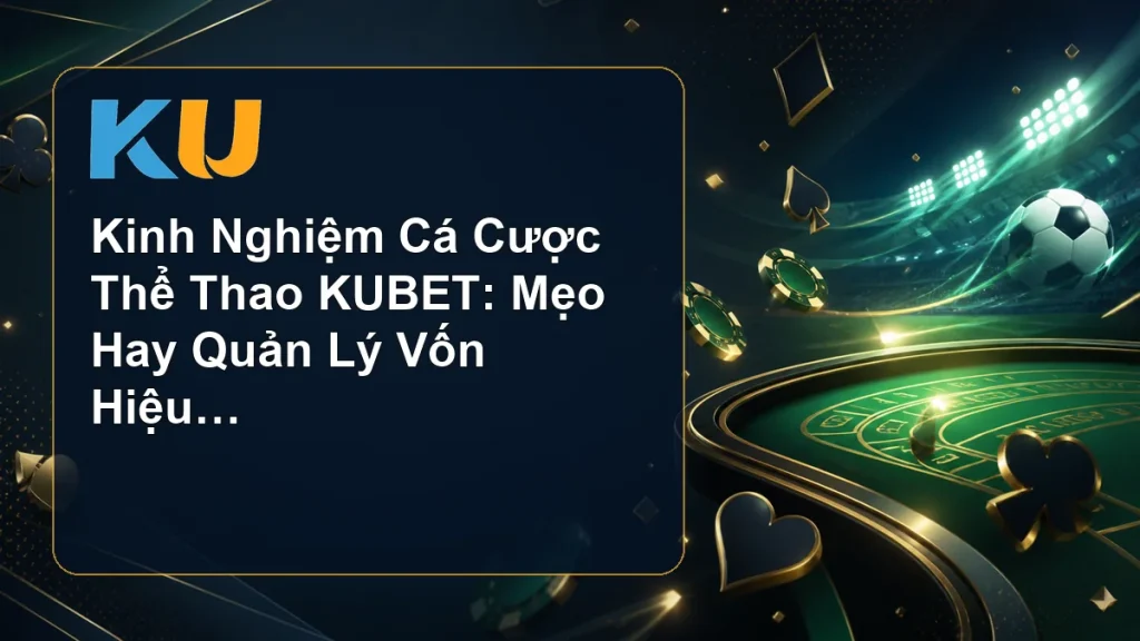 Kinh Nghiệm Cá Cược Thể Thao KUBET: Mẹo Hay Quản Lý Vốn Hiệu Quả - hình đại diện KU 61