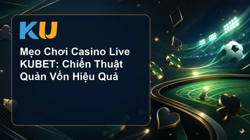 Mẹo Chơi Casino Live KUBET: Chiến Thuật Quản Vốn Hiệu Quả - hình đại diện KU 57