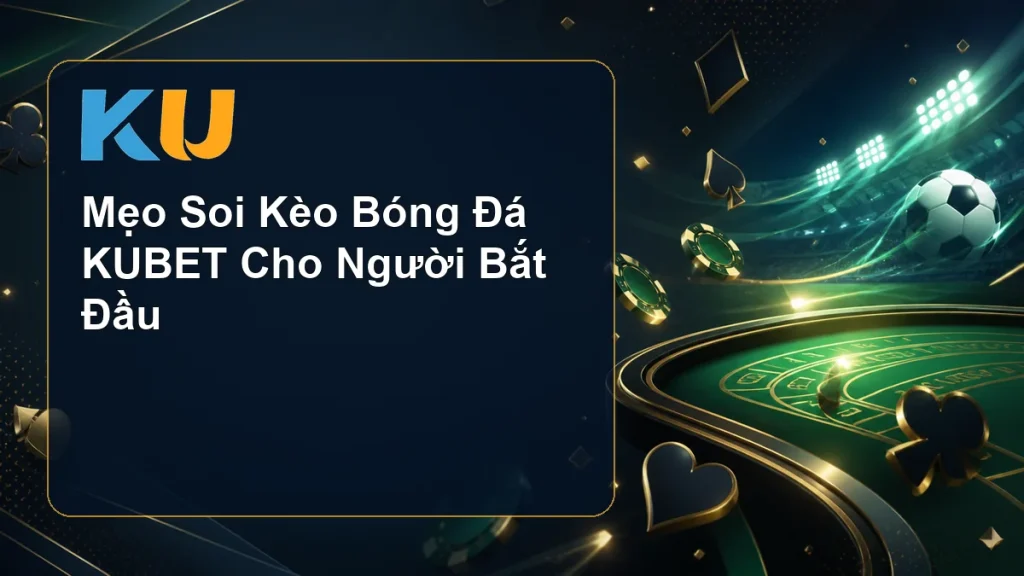 Mẹo Soi Kèo Bóng Đá KUBET Cho Người Bắt Đầu - hình đại diện KU 110
