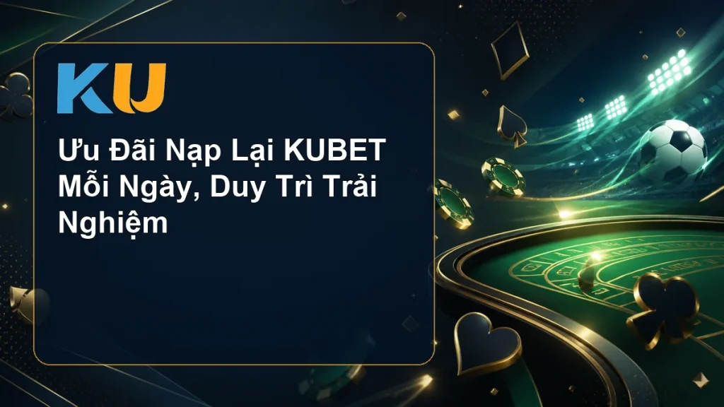 Ưu Đãi Nạp Lại KUBET Mỗi Ngày, Duy Trì Trải Nghiệm - hình đại diện KU 79