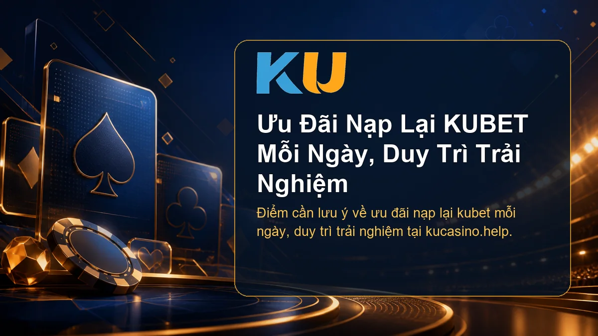 Minh họa chi tiết Ưu Đãi Nạp Lại KUBET Mỗi Ngày, Duy Trì Trải Nghiệm tại KU - 79